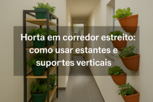 Horta em corredor estreito: como usar estantes e suportes verticais